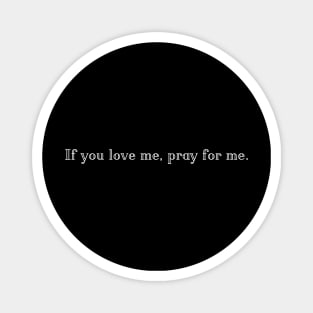 If you love me, pray for me. - Faith Shirt, Religious Gifts Magnet